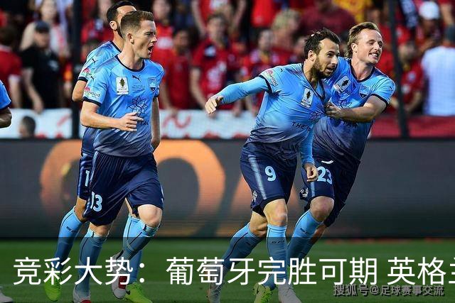 竞彩大势：葡萄牙完胜可期 英格兰信心十足